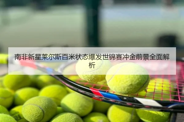 南非新星莱尔斯百米状态爆发世锦赛冲金前景全面解析