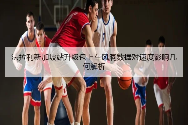 法拉利新加坡站升级包上车风洞数据对速度影响几何解析